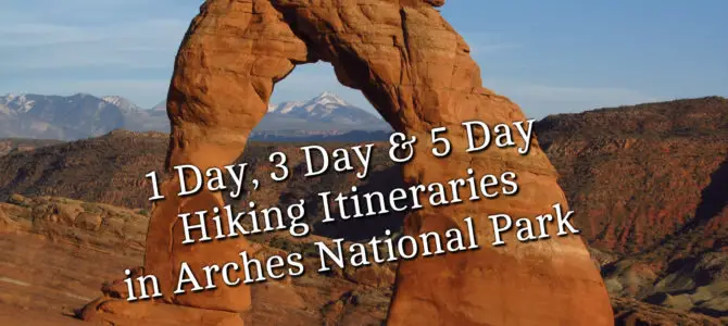 1 Day, 3 Day, and 5 Day Hiking Itineraries in Arches National Park